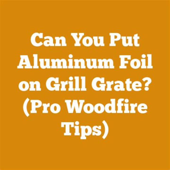 Can you put aluminum foil on grill grate?